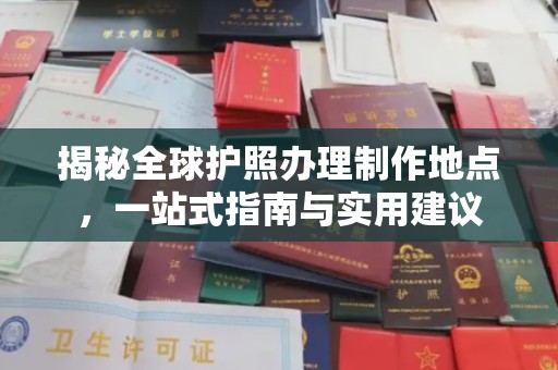 娄星揭秘全球护照办理制作地点，一站式指南与实用建议