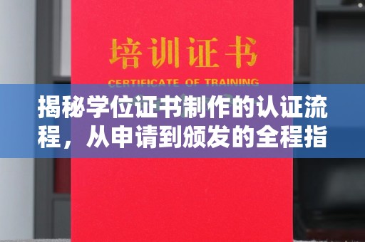 娄星揭秘学位证书制作的认证流程，从申请到颁发的全程指南