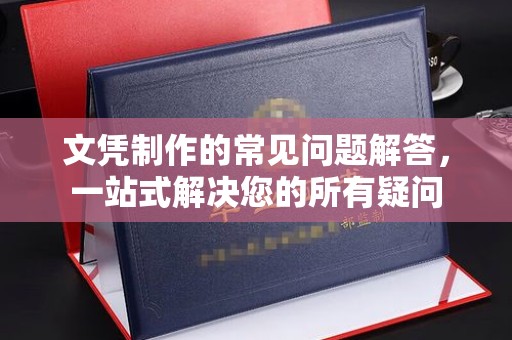 娄星文凭制作的常见问题解答，一站式解决您的所有疑问