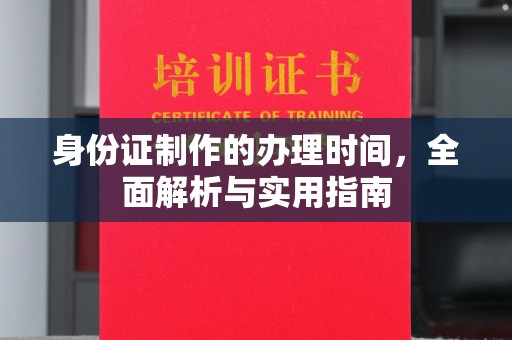 娄星身份证制作的办理时间，全面解析与实用指南